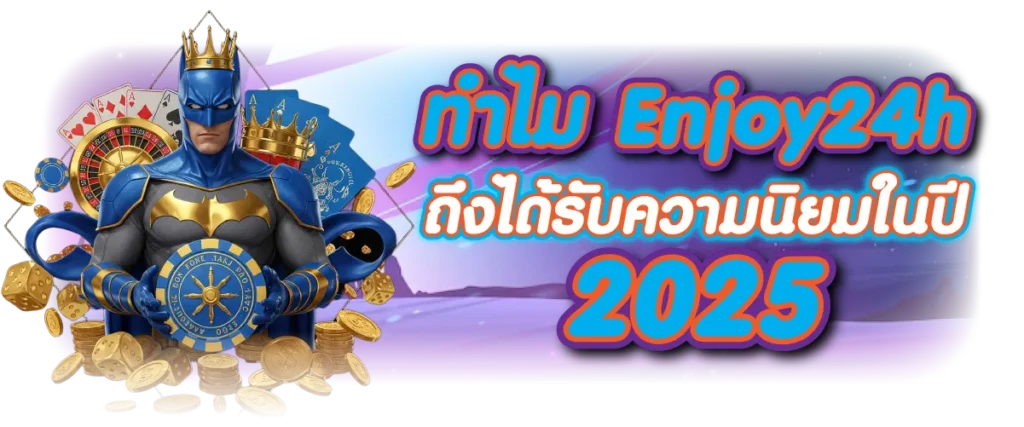 ทำไม Enjoy24h ถึงได้รับความนิยมในปี 2025