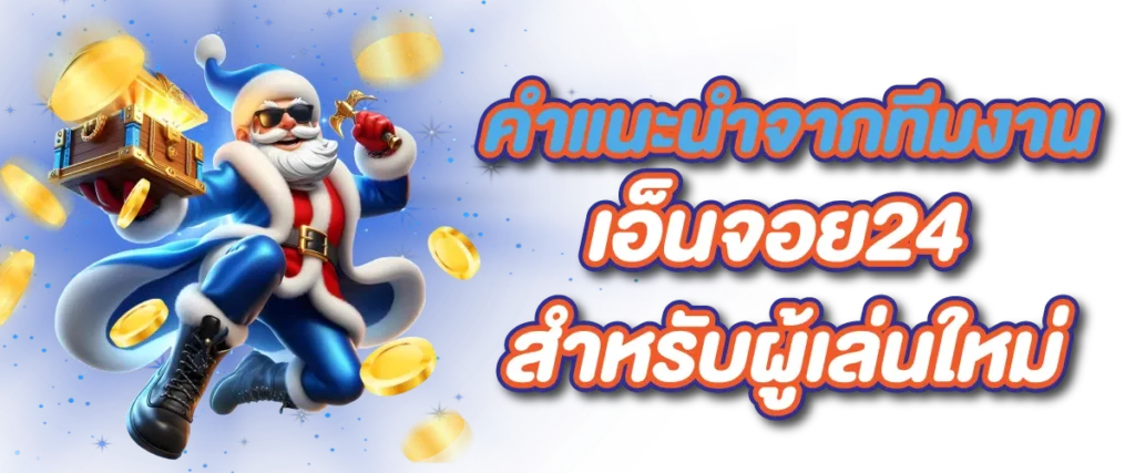 คำแนะนำจากทีมงาน เอ็นจอย24 สำหรับผู้เล่นใหม่