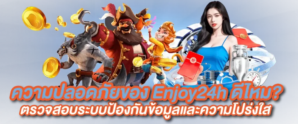 ความปลอดภัยของ Enjoy24h ดีไหม? ตรวจสอบระบบป้องกันข้อมูลและความโปร่งใส